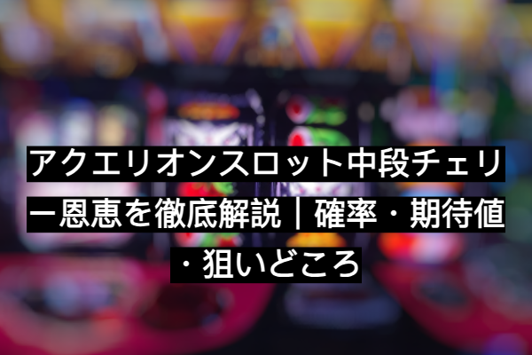 アクエリオンスロット中段チェリー恩恵